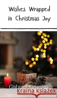 Wishes Wrapped in Christmas Joy Gabriel Kingsley 9789916940105 Creative Arts Management Ou - książka