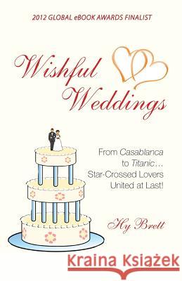Wishful Weddings: From Casablanca to Titanic...Star-Crossed Lovers United at Last! Hy Brett   9780989917322 Brett Books - książka