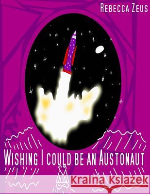 Wishing I Could Be An Austronaut Zeus, Rebecca 9781512002942 Createspace - książka