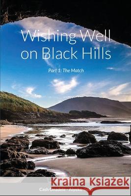 Wishing Well on Black Hills: Part 1: The Match Cash Onadele 9781365503634 Lulu.com - książka