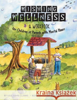 Wishing Wellness : A Workbook for Children of Parents with Mental Illness Lisa Anne Clarke Bonnie & Ellen Candace 9781591473138 Magination Press - książka
