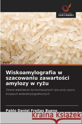 Wiskoamylografia w szacowaniu zawartosci amylozy w ryzu Bueno, Pablo Daniel Freitas 9786206812852 Wydawnictwo Nasza Wiedza - książka
