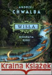 Wisła. Biografia rzeki Andrzej Chwalba 9788308081266 Literackie - książka