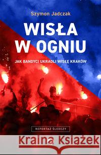 Wisła w ogniu Szymon Jadczak 9788381350143 Otwarte - książka