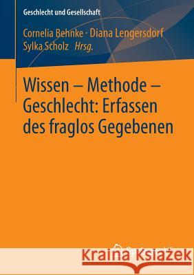 Wissen - Methode - Geschlecht: Erfassen Des Fraglos Gegebenen Cornelia Behnke Diana Lengersdorf Sylka Scholz 9783531196534 Springer vs - książka