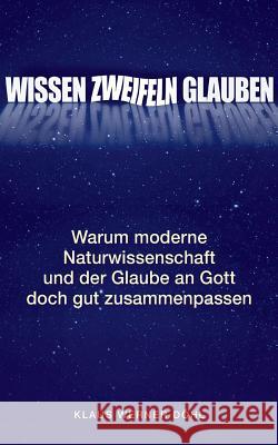 Wissen - Zweifeln - Glauben: Warum moderne Naturwissenschaft und der Glaube an Gott doch gut zusammenpassen Klaus Werner Döhl 9783743108554 Books on Demand - książka