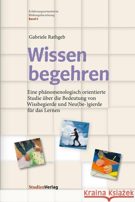 Wissen begehren : Eine phänomenologisch orientierte Studie über die Bedeutung von Wissbegierde und Neu(be-)gierde für das Lernen Rathgeb, Gabriele 9783706555302 StudienVerlag - książka