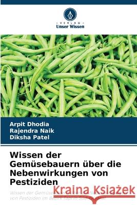 Wissen der Gem?sebauern ?ber die Nebenwirkungen von Pestiziden Arpit Dhodia Rajendra Naik Diksha Patel 9786207584963 Verlag Unser Wissen - książka