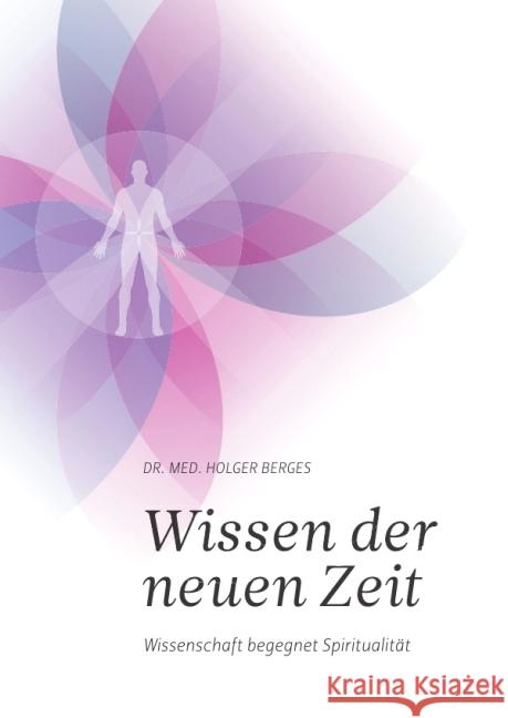 Wissen der neuen Zeit : Wissenschaft begegnet Spiritualität Berges, Holger 9783737526845 epubli - książka