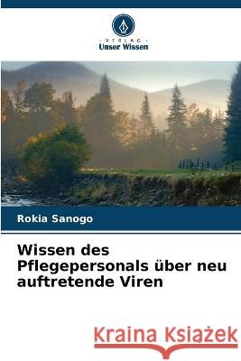 Wissen des Pflegepersonals uber neu auftretende Viren Rokia Sanogo   9786206030980 Verlag Unser Wissen - książka