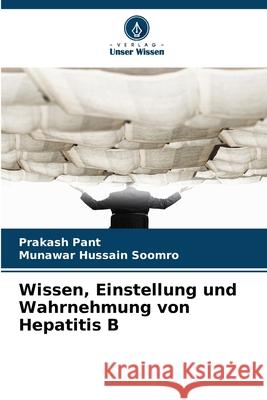 Wissen, Einstellung und Wahrnehmung von Hepatitis B Pant, Prakash, Soomro, Munawar Hussain 9786202425315 Verlag Unser Wissen - książka