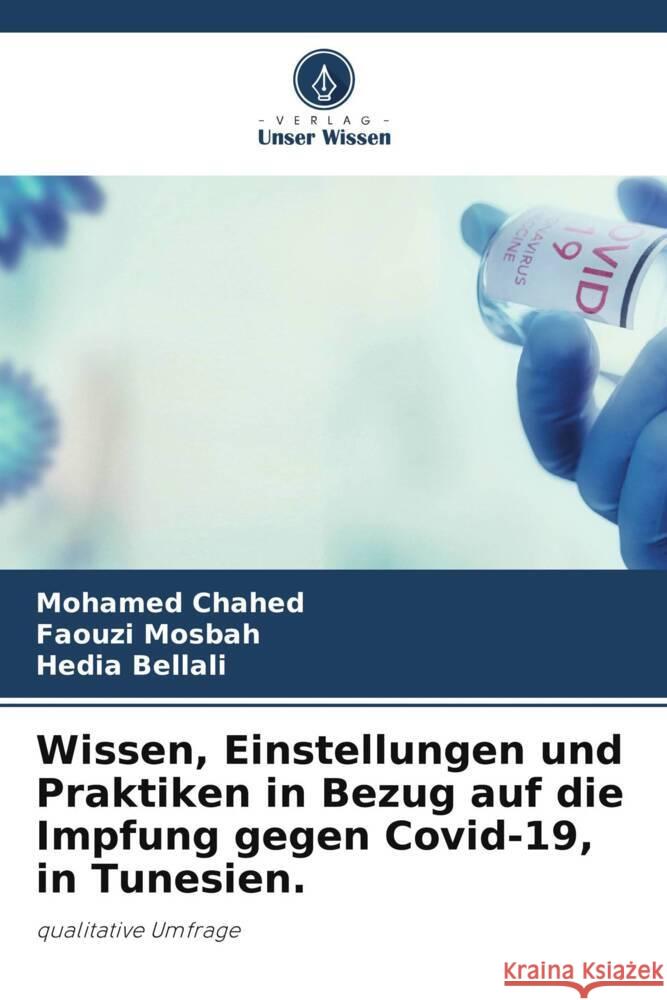 Wissen, Einstellungen und Praktiken in Bezug auf die Impfung gegen Covid-19, in Tunesien. Mohamed Chahed Faouzi Mosbah Hedia Bellali 9786206876496 Verlag Unser Wissen - książka