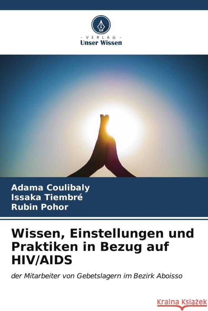 Wissen, Einstellungen und Praktiken in Bezug auf HIV/AIDS Adama Coulibaly Issaka Tiembre Rubin Pohor 9786206963288 Verlag Unser Wissen - książka