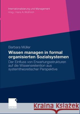 Wissen Managen in Formal Organisierten Sozialsystemen: Der Einfluss Von Erwartungsstrukturen Auf Die Wissensretention Aus Systemtheoretischer Perspekt Kasper, Prof Dr Helmut 9783834917768 Gabler - książka