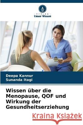 Wissen uber die Menopause, QOF und Wirkung der Gesundheitserziehung Deepa Kannur Sunanda Itagi  9786206137016 Verlag Unser Wissen - książka
