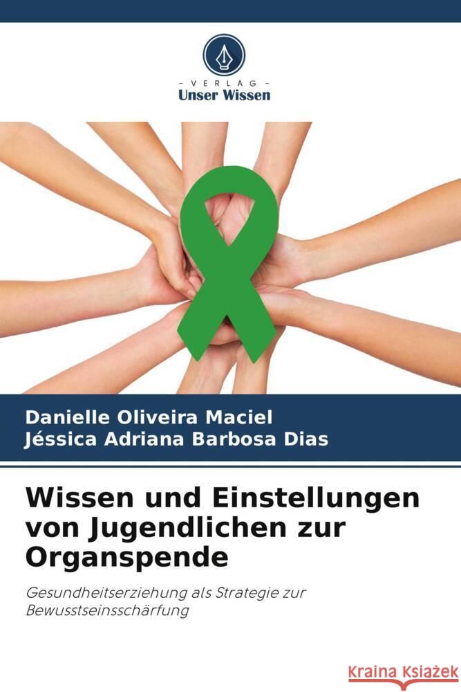 Wissen und Einstellungen von Jugendlichen zur Organspende Oliveira Maciel, Danielle, Barbosa Dias, Jéssica Adriana 9786202733298 Verlag Unser Wissen - książka