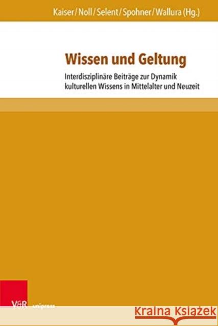 Wissen Und Geltung: Interdisziplinare Beitrage Zur Dynamik Kulturellen Wissens in Mittelalter Und Neuzeit Wallura, Benjamin 9783847110613 V&r Unipress - książka
