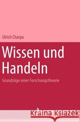 Wissen und Handeln: Grundzüge einer Forschungstheorie Ulrich Charpa 9783476017451 Springer-Verlag Berlin and Heidelberg GmbH &  - książka