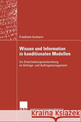 Wissen Und Information in Konditionalen Modellen: Zur Entscheidungsvorbereitung Im Anfrage- Und Auftragsmanagement Kulmann, Friedhelm 9783824421589 Springer - książka