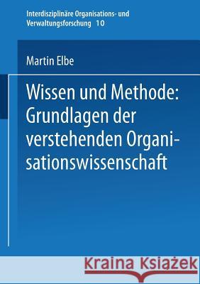 Wissen Und Methode: Grundlagen Der Verstehenden Organisationswissenschaft Martin Elbe 9783810036711 Vs Verlag Fur Sozialwissenschaften - książka