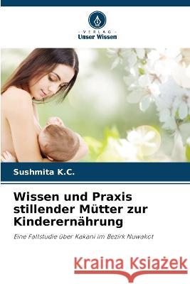 Wissen und Praxis stillender Mütter zur Kinderernährung Sushmita K C 9786205252376 Verlag Unser Wissen - książka