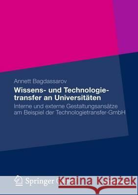 Wissens- Und Technologietransfer an Universitäten: Interne Und Externe Gestaltungsansätze Am Beispiel Der Technologietransfer-Gmbh Bagdassarov, Annett 9783834943927 Springer, Berlin - książka