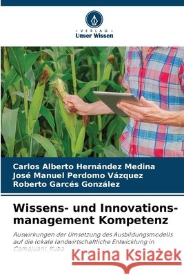 Wissens- und Innovations-management Kompetenz Hernández Medina, Carlos Alberto, Perdomo Vázquez, José Manuel, Garcés González, Roberto 9786203852707 Verlag Unser Wissen - książka