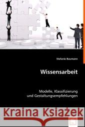 Wissensarbeit : Modelle, Klassifizierung und Gestaltungsempfehlungen Baumann, Stefanie   9783639016178 VDM Verlag Dr. Müller - książka