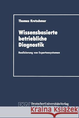Wissensbasierte Betriebliche Diagnostik: Realisierung Von Expertensystemen Kretschmar, Thomas 9783824400409 Deutscher Universit'ats-Verlag - książka