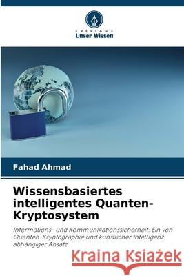 Wissensbasiertes intelligentes Quanten-Kryptosystem Ahmad, Fahad 9786208677046 Verlag Unser Wissen - książka