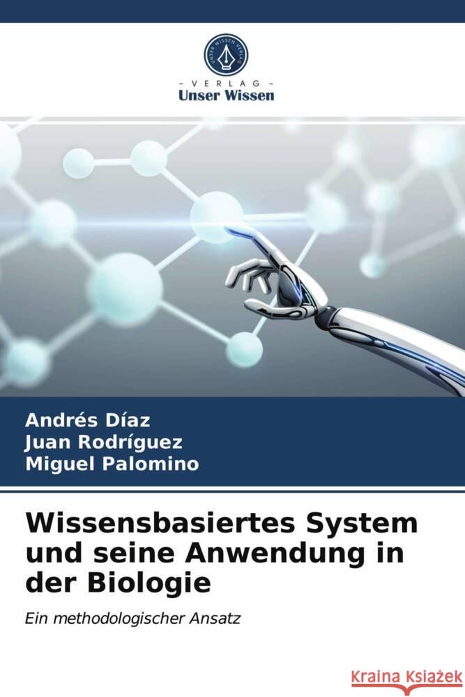 Wissensbasiertes System und seine Anwendung in der Biologie Díaz, Andrés, Rodríguez, Juan, Palomino, Miguel 9786204025193 Verlag Unser Wissen - książka