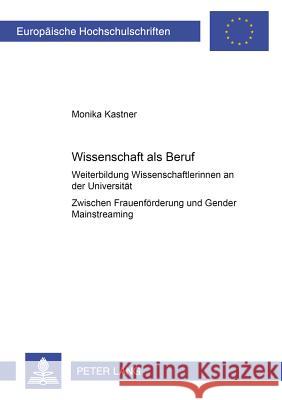 Wissenschaft ALS Beruf?: Weiterbildung Von Wissenschaftlerinnen an Der Universitaet - Zwischen Frauenfoerderung Und Gender Mainstreaming Kastner, Monika 9783631523759 Lang, Peter, Gmbh, Internationaler Verlag Der - książka