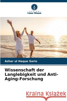 Wissenschaft der Langlebigkeit und Anti-Aging-Forschung Sario, Azhar ul Haque 9786203914351 Verlag Unser Wissen - książka