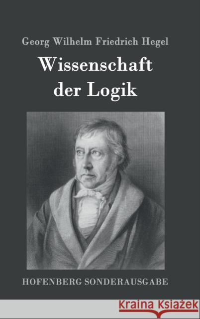 Wissenschaft der Logik: Erster Teil: Die objektive Logik Zweiter Teil: Die subjektive Logik Hegel, Georg Wilhelm Friedrich 9783843091725 Hofenberg - książka