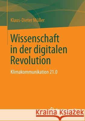 Wissenschaft in Der Digitalen Revolution: Klimakommunikation 21.0 Müller, Klaus-Dieter 9783658008802 Springer vs - książka