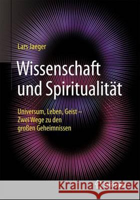 Wissenschaft Und Spiritualität: Universum, Leben, Geist - Zwei Wege Zu Den Großen Geheimnissen Jaeger, Lars 9783662502839 Springer - książka