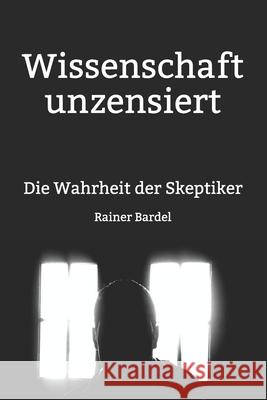 Wissenschaft unzensiert: Die Wahrheit der Skeptiker Bardel, Rainer 9781543029680 Createspace Independent Publishing Platform - książka