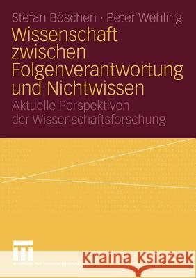 Wissenschaft Zwischen Folgenverantwortung Und Nichtwissen: Aktuelle Perspektiven Der Wissenschaftsforschung Böschen, Stefan 9783531140834 Vs Verlag Fur Sozialwissenschaften - książka