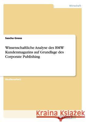 Wissenschaftliche Analyse des BMW Kundenmagazins auf Grundlage des Corporate Publishing Sascha Gnoss   9783656673934 Grin Verlag Gmbh - książka