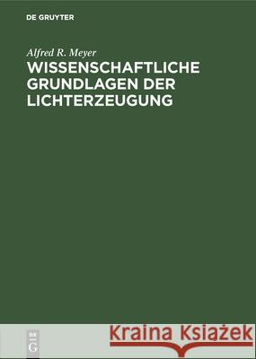 Wissenschaftliche Grundlagen Der Lichterzeugung Alfred R Meyer 9783486745214 Walter de Gruyter - książka