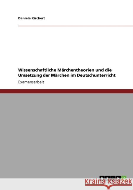 Wissenschaftliche Märchentheorien und die Umsetzung der Märchen im Deutschunterricht Kirchert, Daniela 9783640433612 Grin Verlag - książka