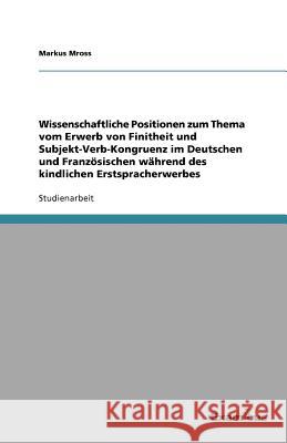 Wissenschaftliche Positionen zum Thema vom Erwerb von Finitheit und Subjekt-Verb-Kongruenz im Deutschen und Französischen während des kindlichen Erstspracherwerbes Markus Mross 9783656991724 Grin Verlag - książka