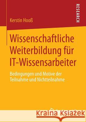 Wissenschaftliche Weiterbildung Für It-Wissensarbeiter: Bedingungen Und Motive Der Teilnahme Und Nichtteilnahme Hooß, Kerstin 9783658047856 Springer - książka