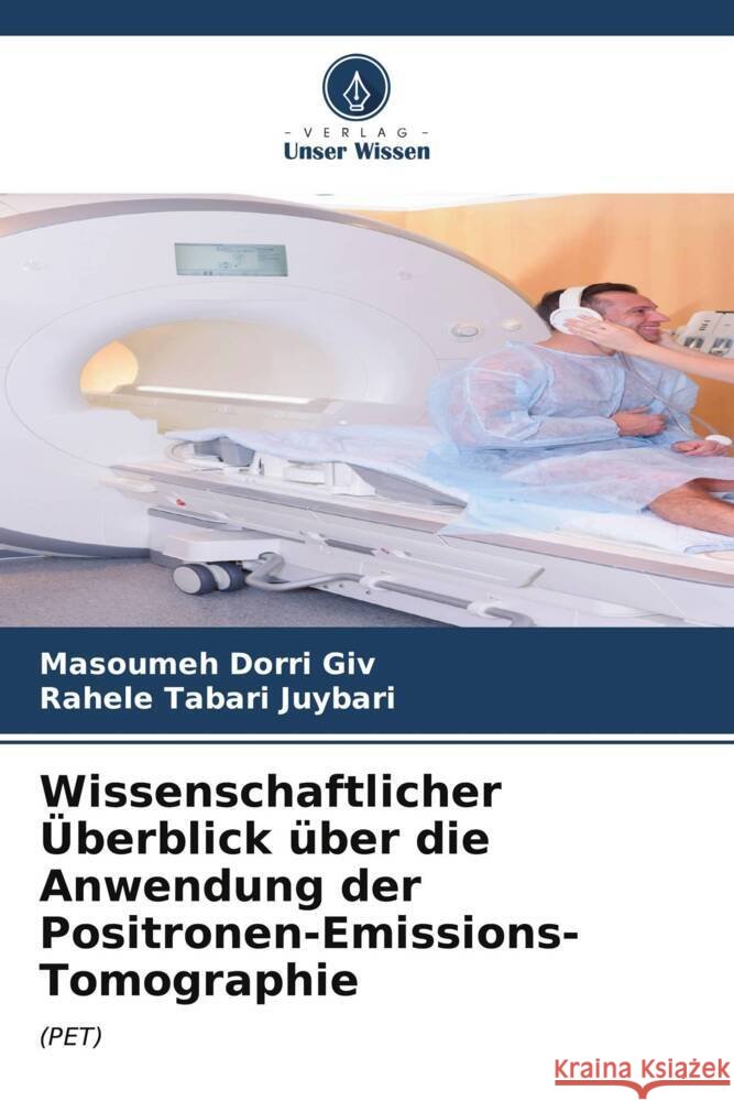 Wissenschaftlicher ?berblick ?ber die Anwendung der Positronen-Emissions-Tomographie Masoumeh Dorri Giv Rahele Tabari Juybari 9786206671411 Verlag Unser Wissen - książka