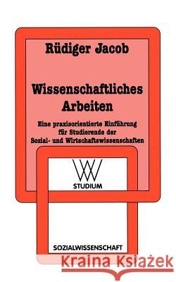 Wissenschaftliches Arbeiten: Eine Praxisorientierte Einführung Für Studierende Der Sozial- Und Wirtschaftswissenschaften Jacob, Rüdiger 9783531221762 Vs Verlag F R Sozialwissenschaften - książka