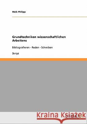 Wissenschaftliches Arbeiten. Grundtechniken: Bibliografieren - Reden - Schreiben Philipp, Maik 9783638723893 Grin Verlag - książka