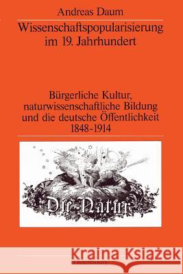 Wissenschaftspopularisierung Im 19. Jahrhundert: Bürgerliche Kultur, Naturwissenschaftliche Bildung Und Die Deutsche Öffentlichkeit 1848-1914 Daum, Andreas 9783486565515 Oldenbourg Wissenschaftsverlag - książka