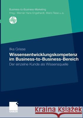 Wissensentwicklungskompetenz Im Business-To-Business-Bereich: Der Einzelne Kunde ALS Wissensquelle Griese, Ilka 9783834931108 Gabler - książka