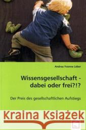 Wissensgesellschaft - dabei oder frei?!? : Der Preis des gesellschaftlichen Aufstiegs Leber, Andrea Y. 9783639027150 VDM Verlag Dr. Müller - książka