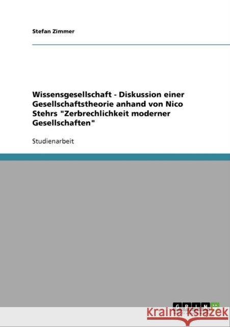 Wissensgesellschaft - Diskussion einer Gesellschaftstheorie anhand von Nico Stehrs Zerbrechlichkeit moderner Gesellschaften Stefan Zimmer 9783638640749 Grin Verlag - książka